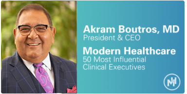 Akram Boutros, MD, President & CEO named in Modern Healthcare