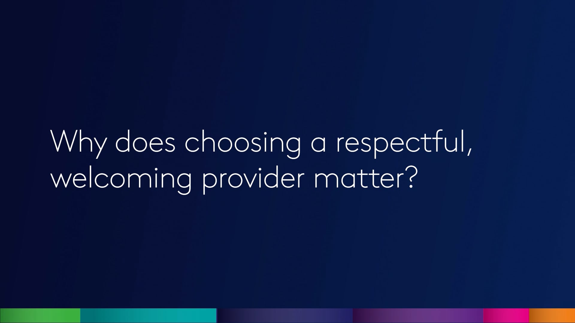 Why does choosing a respectful, welcoming provider matter?